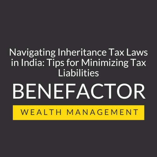 Navigating Inheritance Tax Laws in India Benefactor Wealth